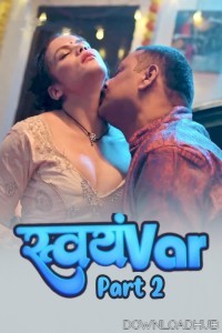 Svayamvar (2025) S01 Part 2 Hulchul Hindi Hot Web Series